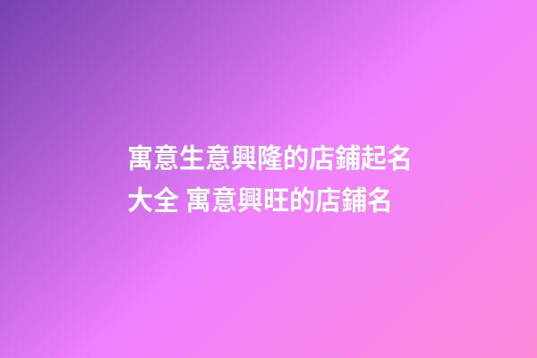 寓意生意興隆的店鋪起名大全 寓意興旺的店鋪名